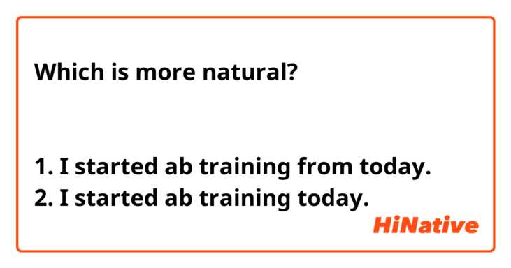 Which is more natural?

↓
1. I started ab training from today.
2. I started ab training today.