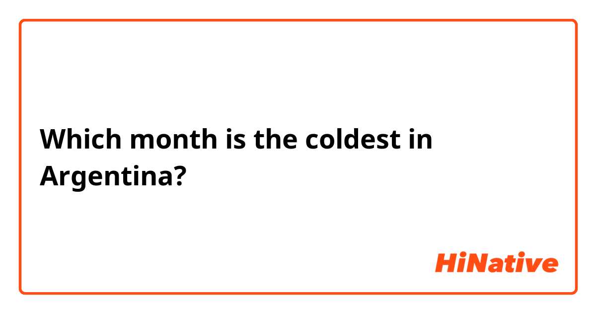 Which month is the coldest in Argentina? ❄️😊