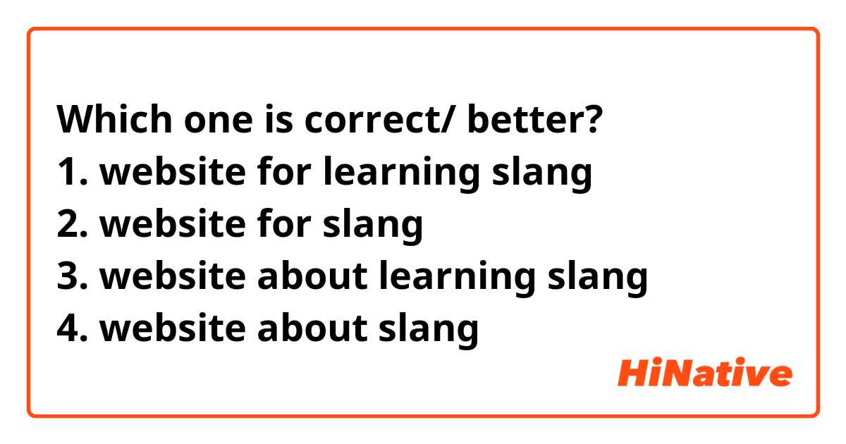 Which one is correct/ better?
1. website for learning slang
2. website for slang
3. website about learning slang
4. website about slang