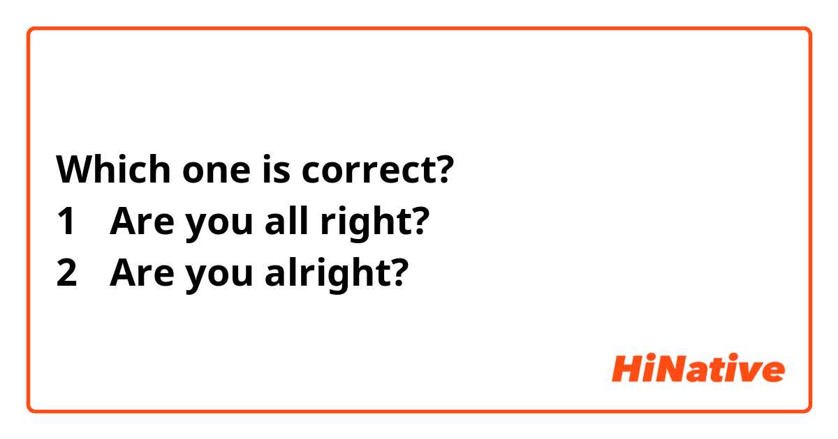 Which one is correct?
1️⃣ Are you all right?
2️⃣ Are you alright?