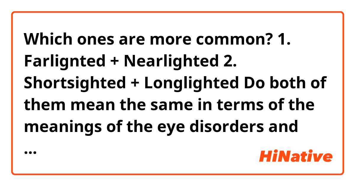 Which ones are more common?
1. Farlignted + Nearlighted
2. Shortsighted + Longlighted

Do both of them mean the same in terms of the meanings of the eye disorders and the ways of thinking of the future?