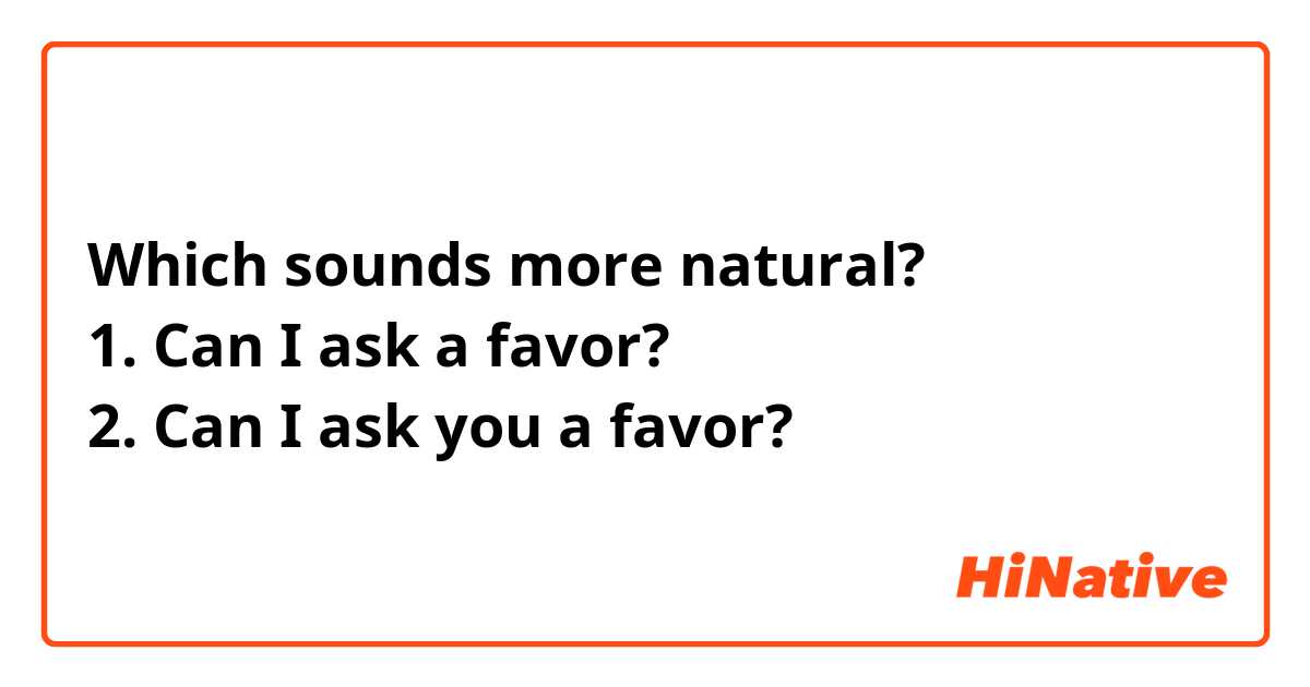 Which sounds more natural?
1. Can I ask a favor?
2. Can I ask you a favor?
