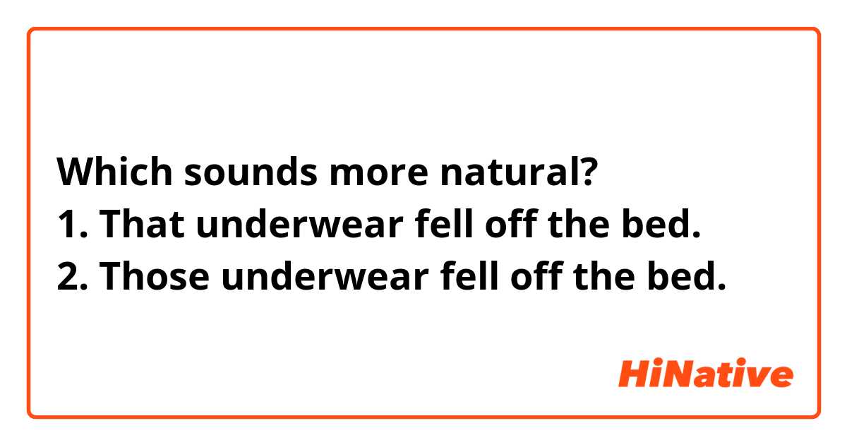 Which sounds more natural?
1. That underwear fell off the bed.
2. Those underwear fell off the bed.