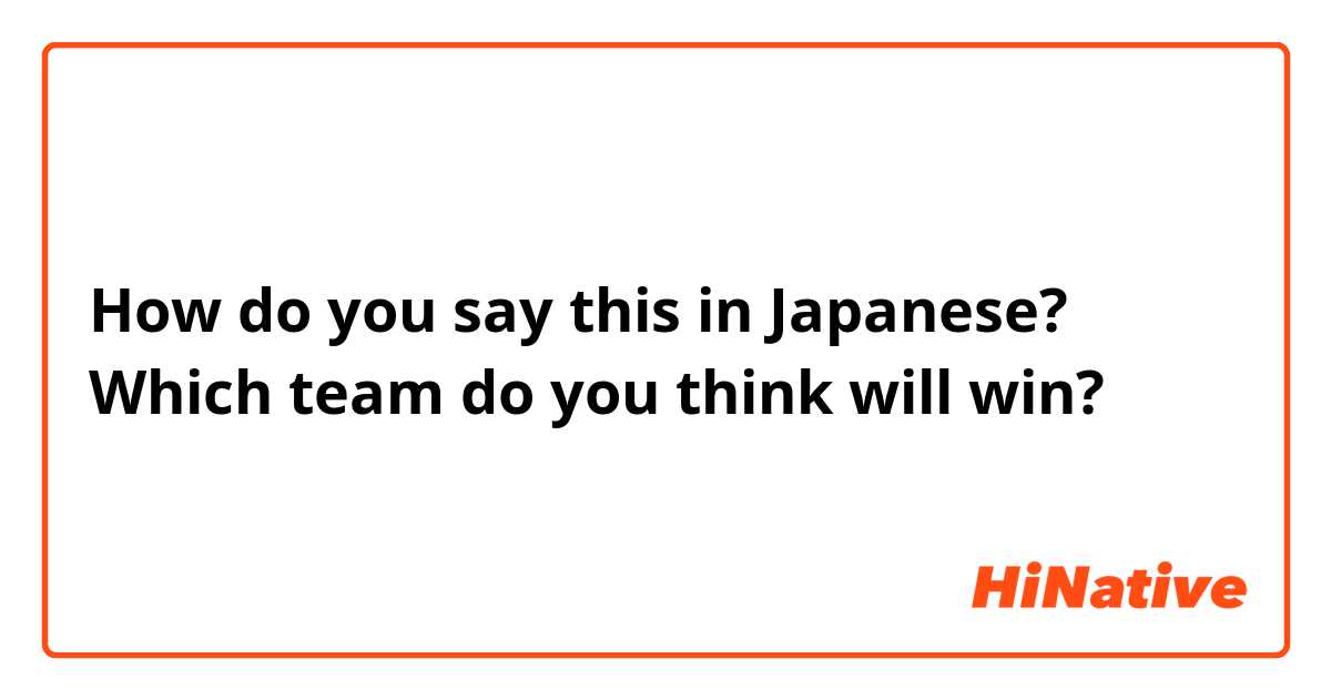 How do you say this in Japanese? Which team do you think will win?