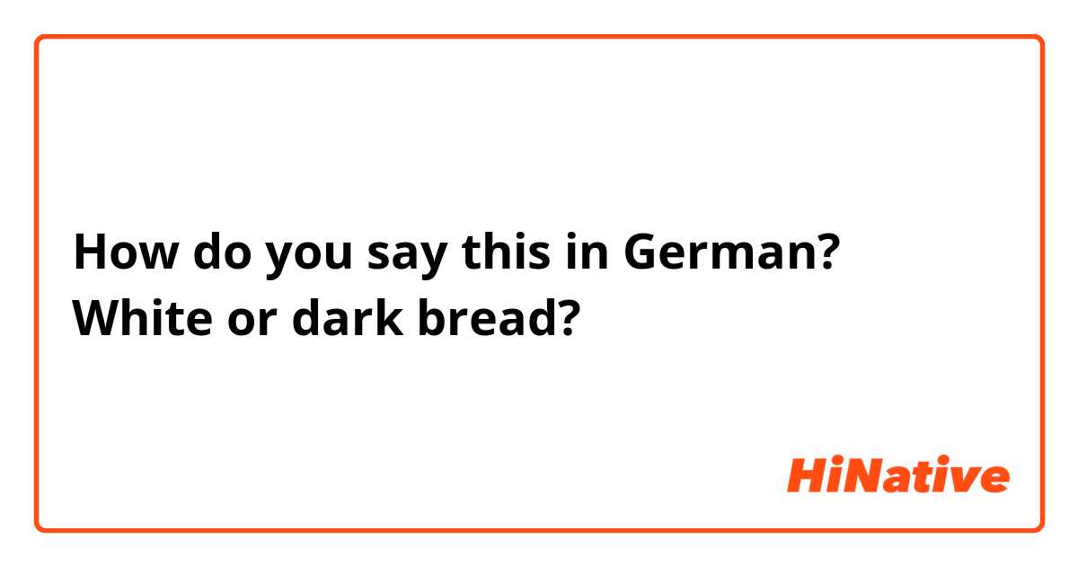 How do you say this in German? White or dark bread?