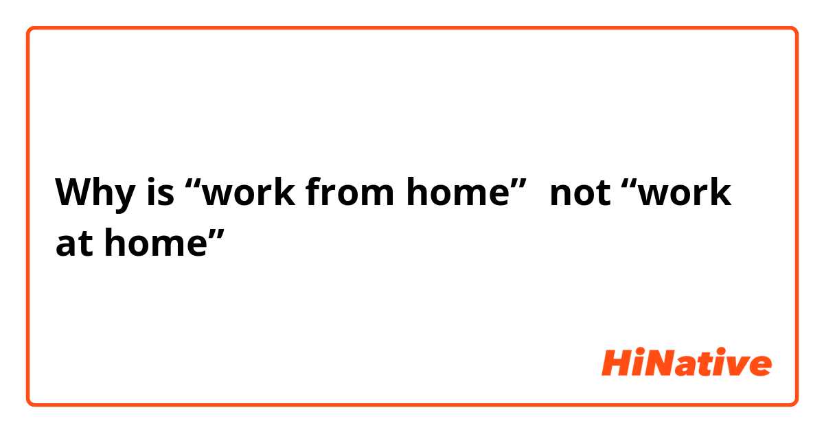 Why is “work from home”，not “work at home”？😂