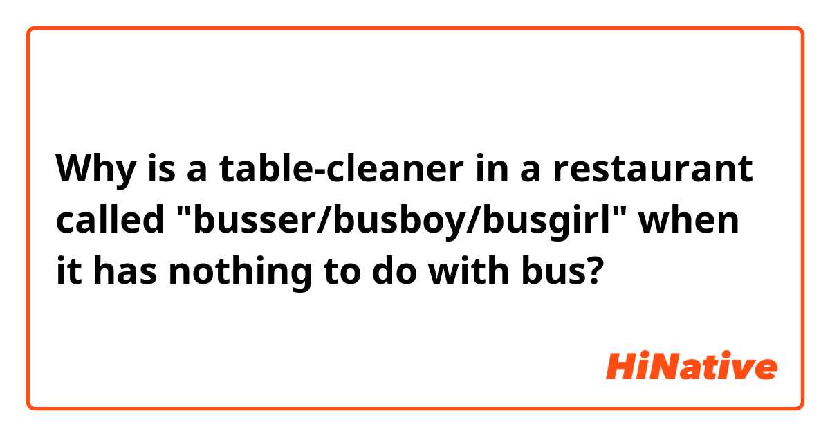 Why is a table-cleaner in a restaurant called "busser/busboy/busgirl" when it has nothing to do with bus?