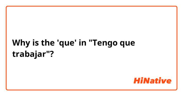 Why is the 'que' in "Tengo que trabajar"?