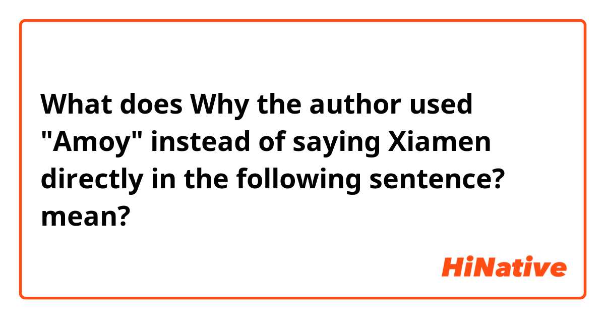 What does Why the author used "Amoy" instead of saying Xiamen directly in the following sentence? mean?