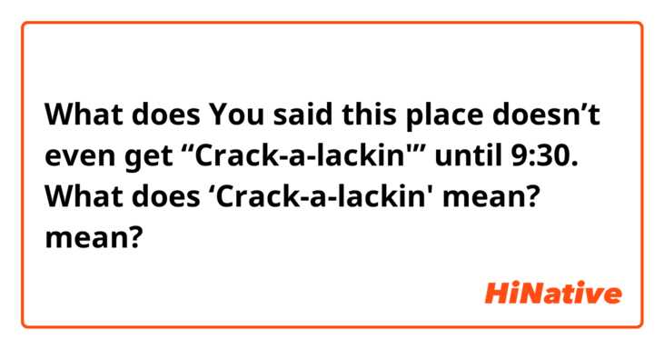 What does You said this place doesn’t even get “Crack-a-lackin'” until 9:30.

What does ‘Crack-a-lackin' mean?
 mean?