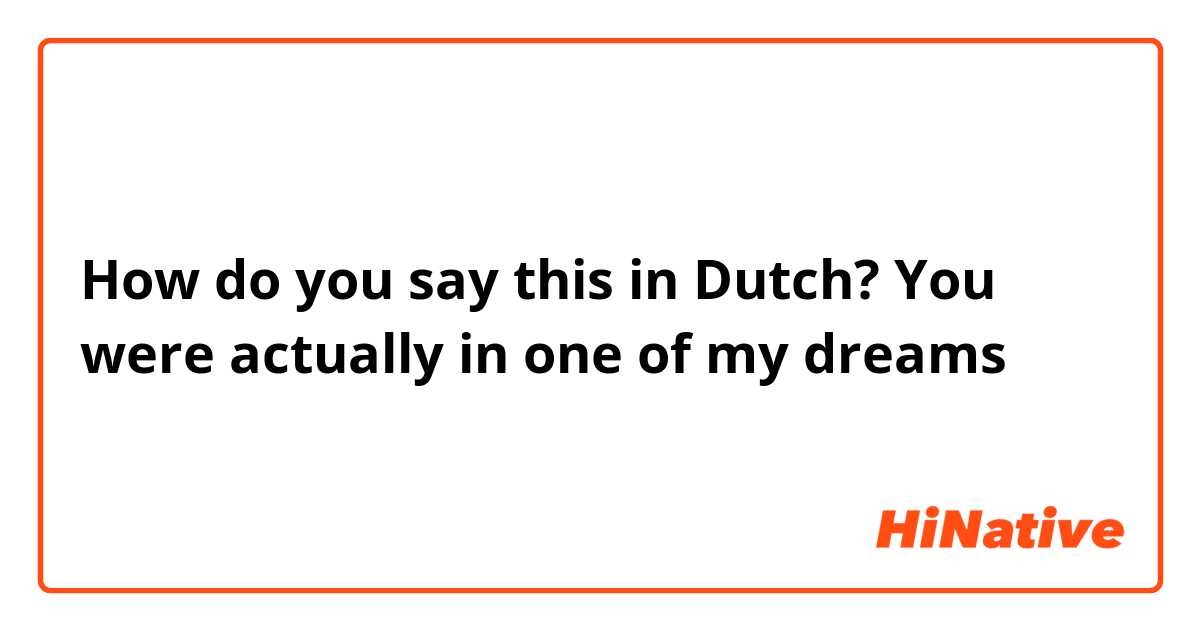 How do you say this in Dutch? You were actually in one of my dreams