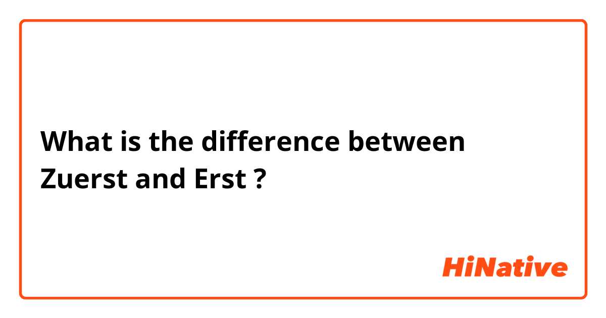 What is the difference between Zuerst and Erst  ?