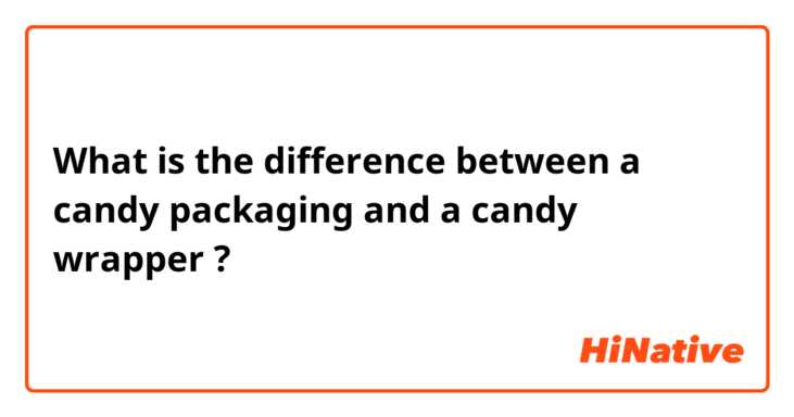 What is the difference between a candy packaging and a candy wrapper ?