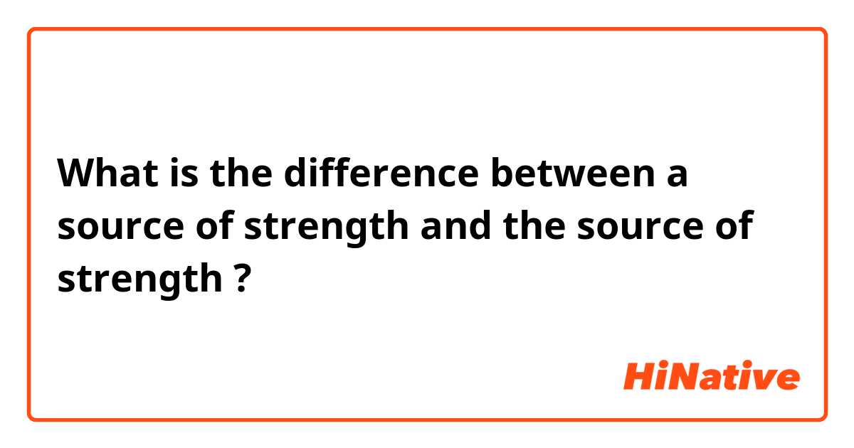 What is the difference between a source of strength and the source of strength ?