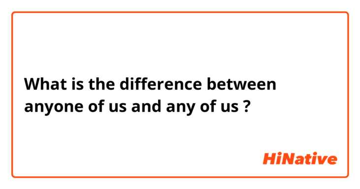 What is the difference between anyone of us and any of us ?