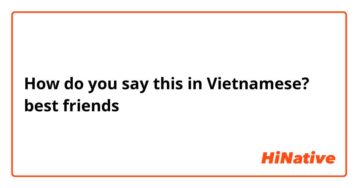 How do you say this in Vietnamese? best friends 