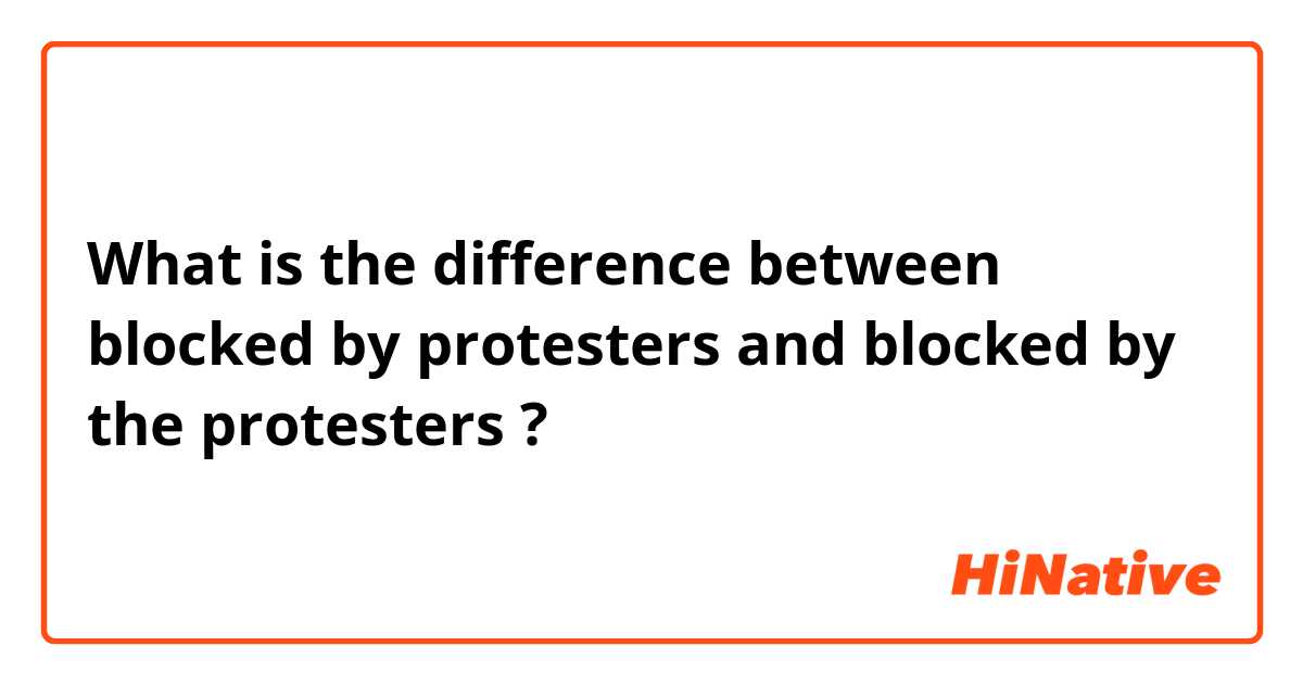 What is the difference between blocked by protesters and blocked by the protesters ?