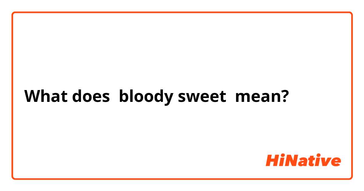What does bloody sweet mean?