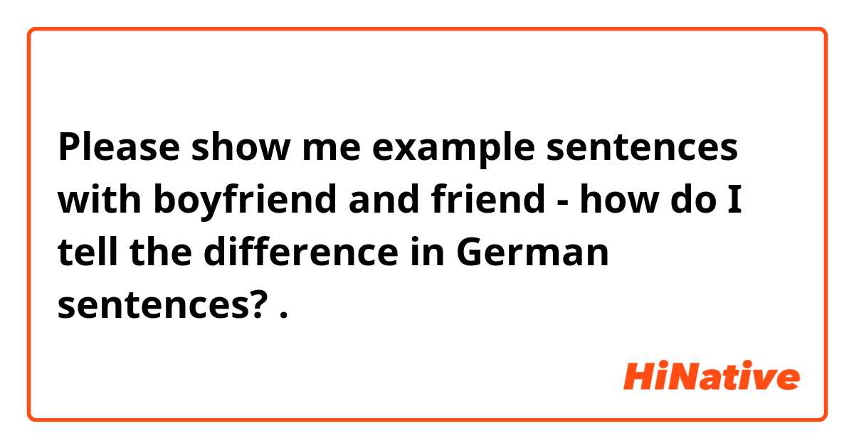 Please show me example sentences with boyfriend and friend - how do I tell the difference in German sentences?.