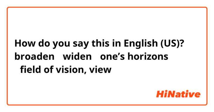 How do you say this in English (US)? broaden ［widen］ one’s horizons ［field of vision, view］
の反対はなんですか？