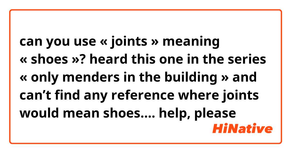 can you use « joints » meaning « shoes »? 
heard this one in the series « only menders in the building » and can’t find any reference where joints would mean shoes….
help, please 🥺