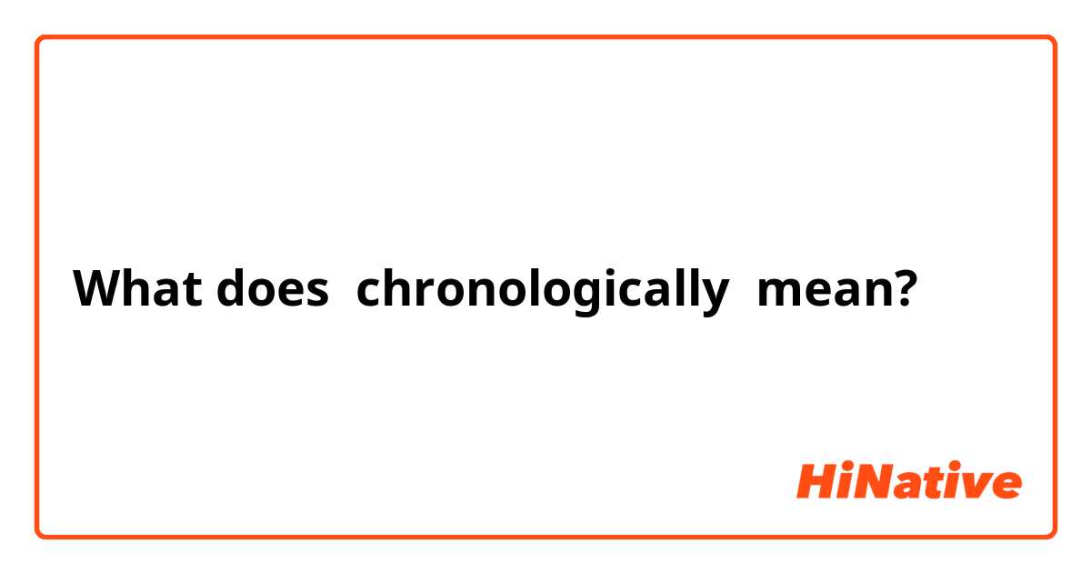 What does chronologically  mean?