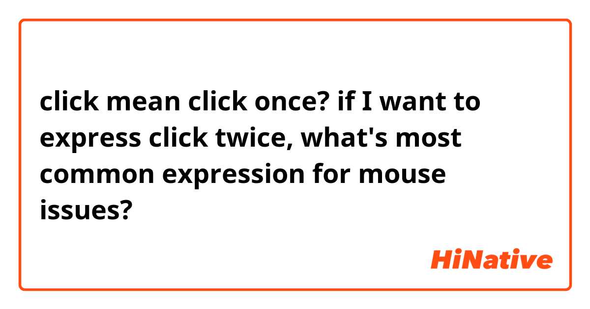 click mean click once?

if I want to express click twice,    
                                   
what's most common expression for mouse issues?