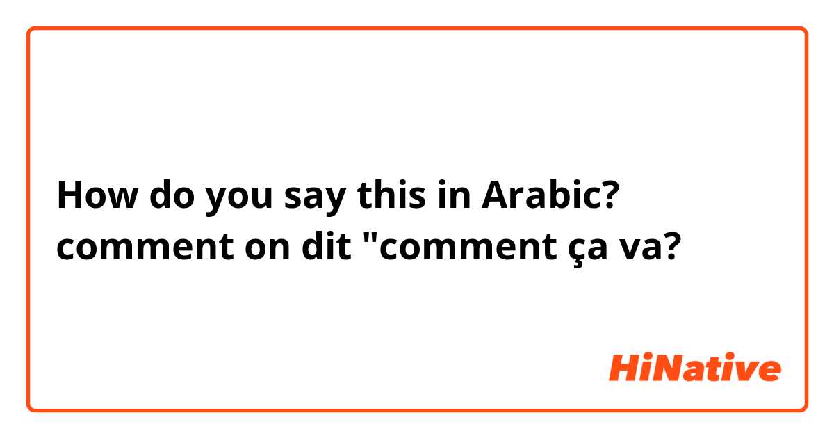 How do you say this in Arabic? comment on dit "comment ça va?