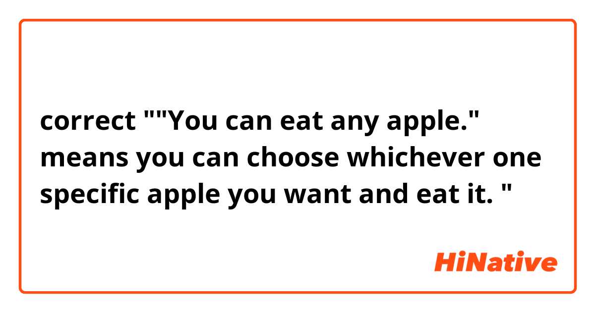 correct❓

""You can eat any apple." means you can choose whichever one specific apple you want and eat it. "
