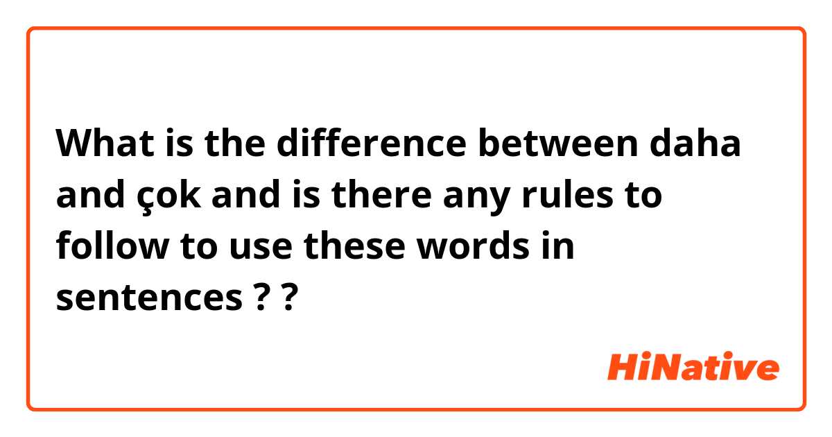 What is the difference between daha and çok and is there any rules to follow to use these words in sentences ?  ?