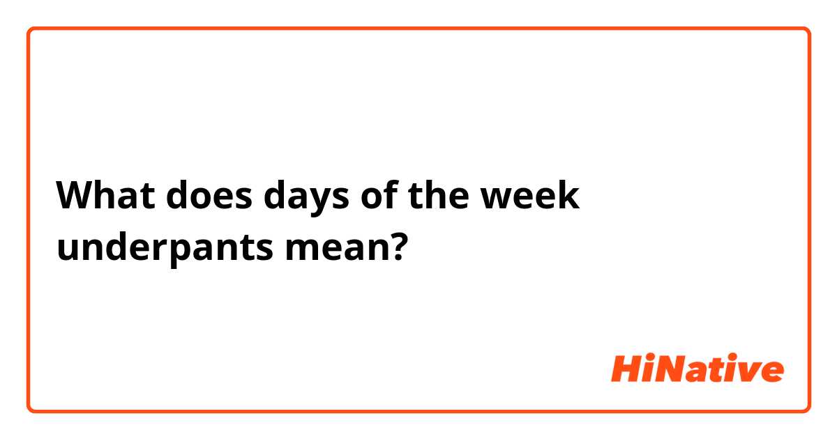 What does days of the week underpants mean?