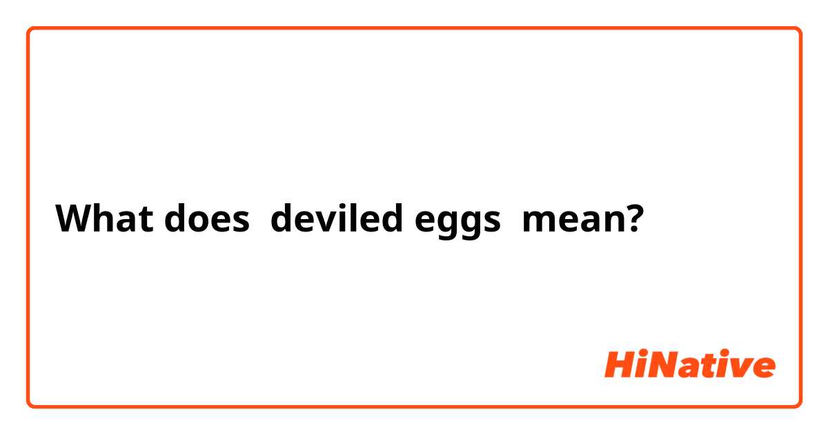 What does deviled eggs  mean?
