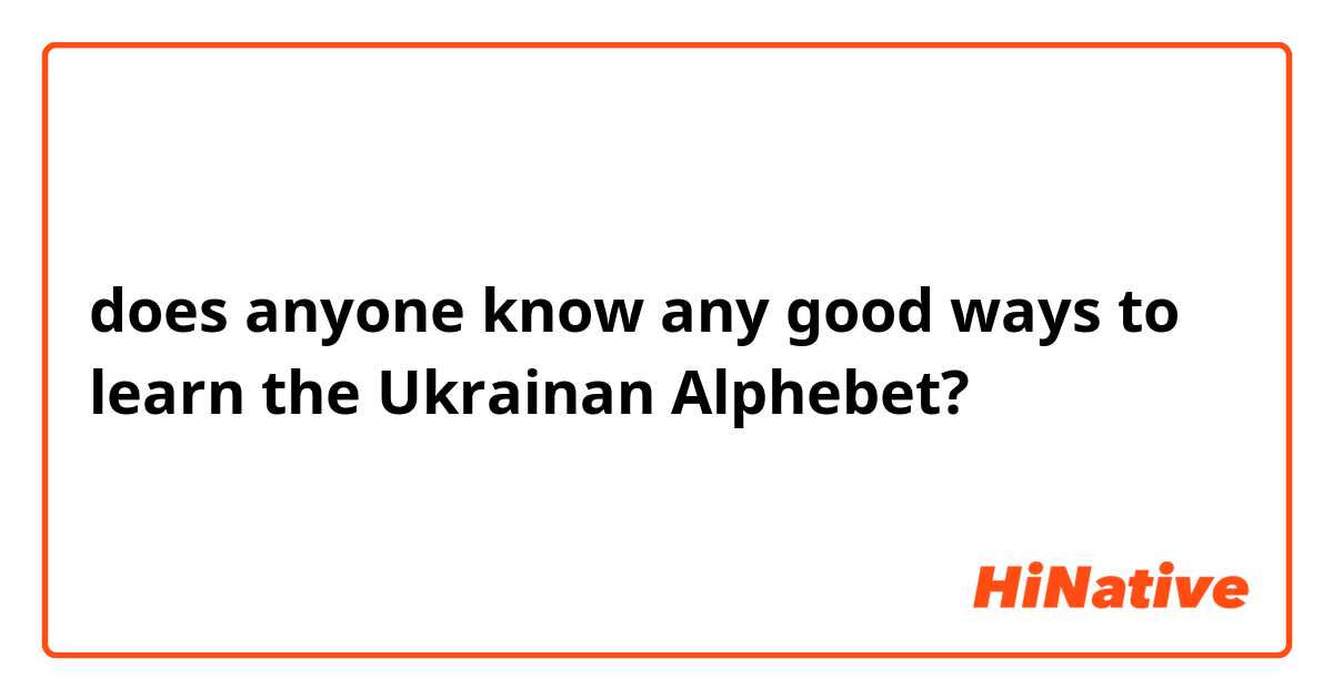 does anyone know any good ways to learn the Ukrainan Alphebet?
