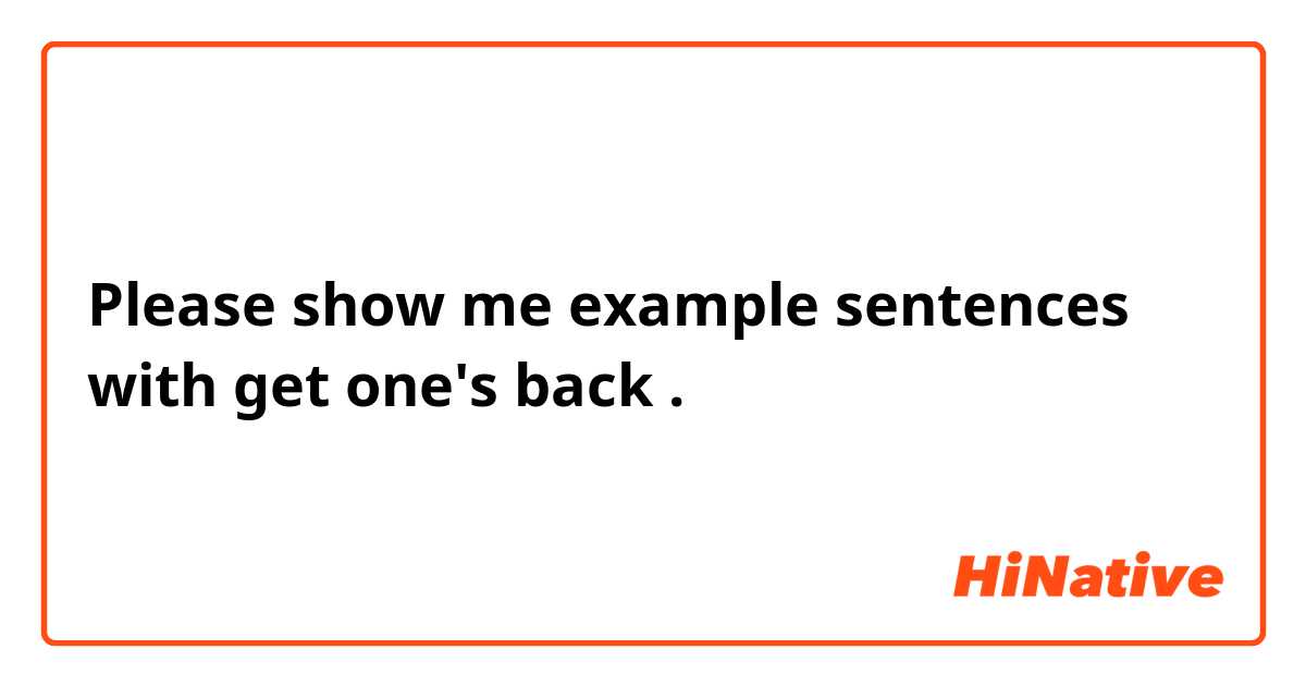 Please show me example sentences with get one's  back.