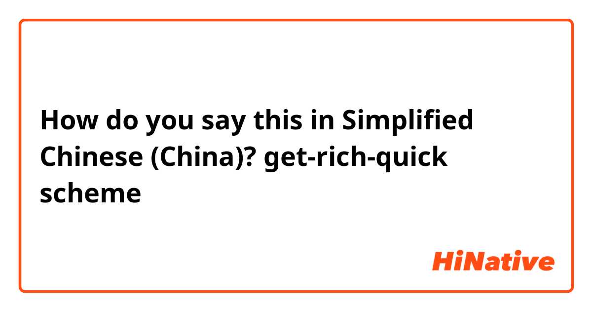 How do you say this in Simplified Chinese (China)? get-rich-quick scheme
暴富什么？