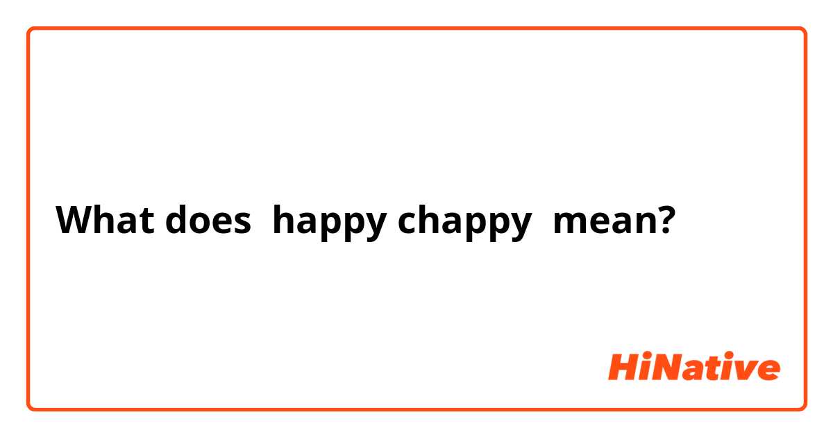 What does happy chappy mean?