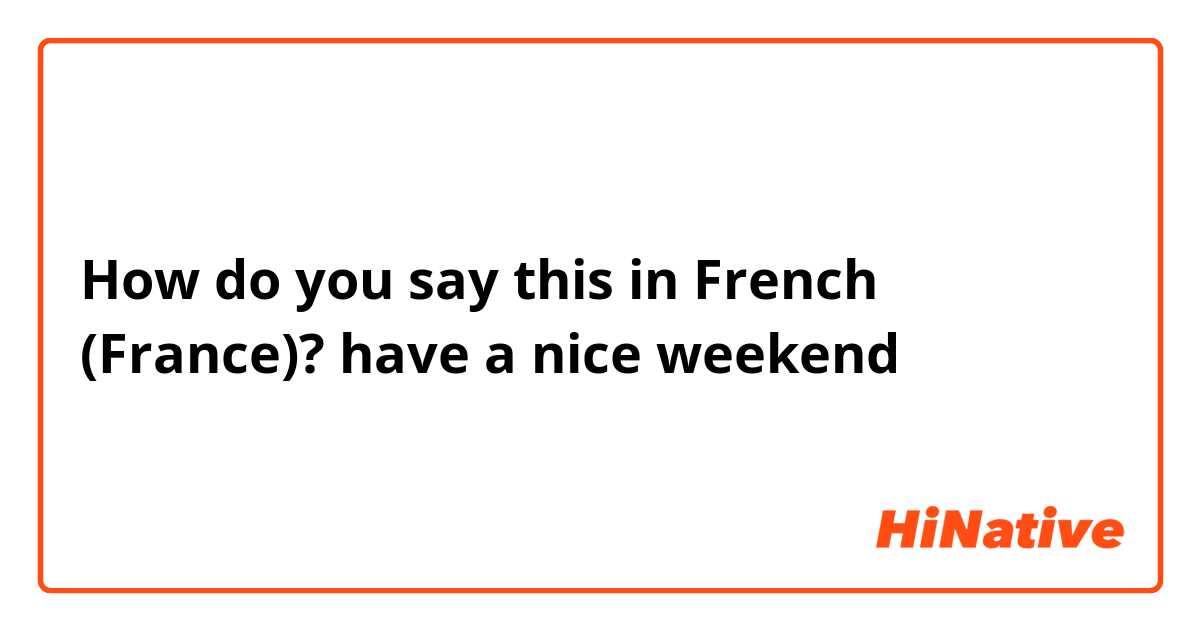 How do you say this in French (France)? have a nice weekend
