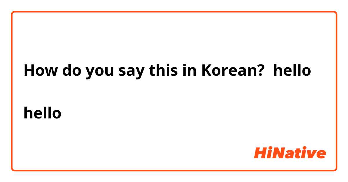 How do you say this in Korean? hello

hello