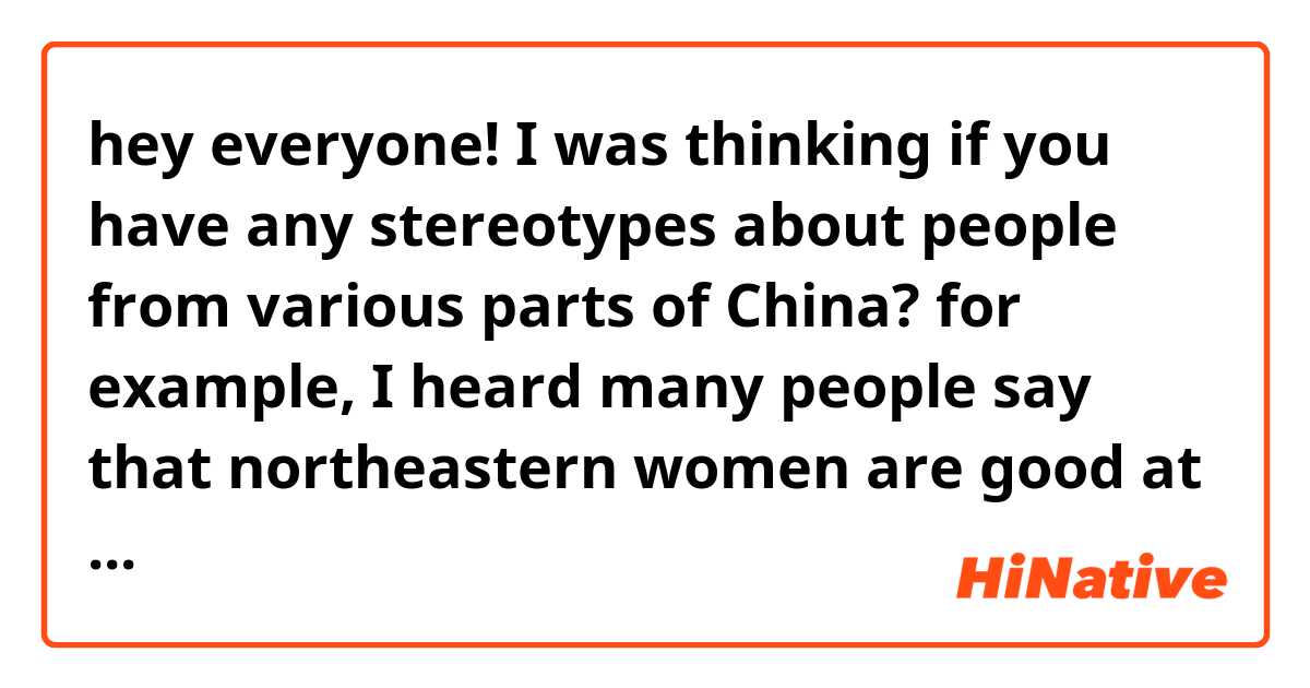 hey everyone! I was thinking if you have any stereotypes about people from various parts of China? for example, I heard many people say that northeastern women are good at drinking. 