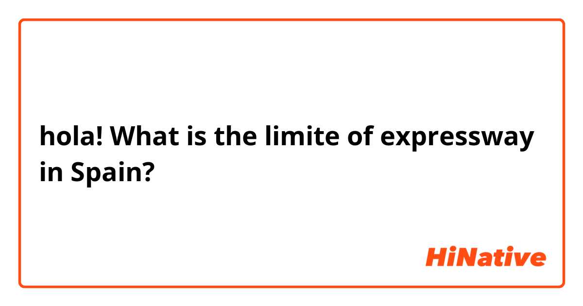 hola!
What is the limite of expressway in Spain?