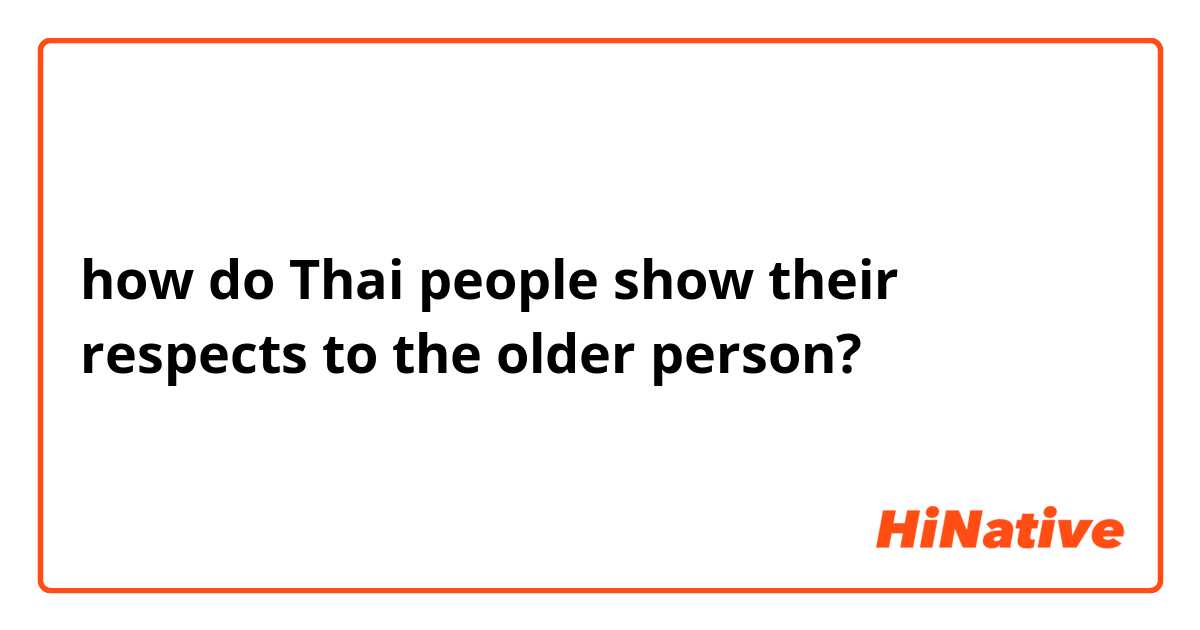 how do Thai people show their respects to the older person? 