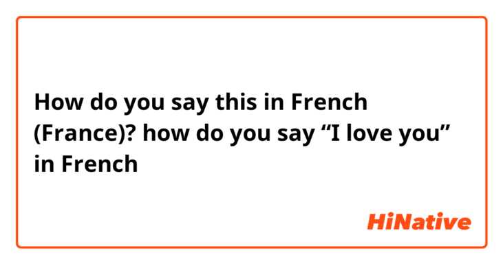 How do you say this in French (France)? how do you say “I love you” in French 
