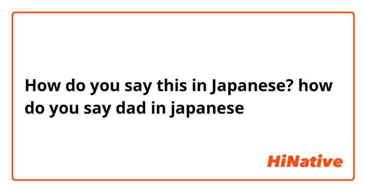How do you say this in Japanese? how do you say dad in japanese