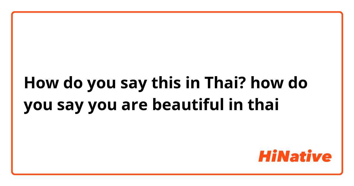 How do you say this in Thai? how do you say you are beautiful in thai