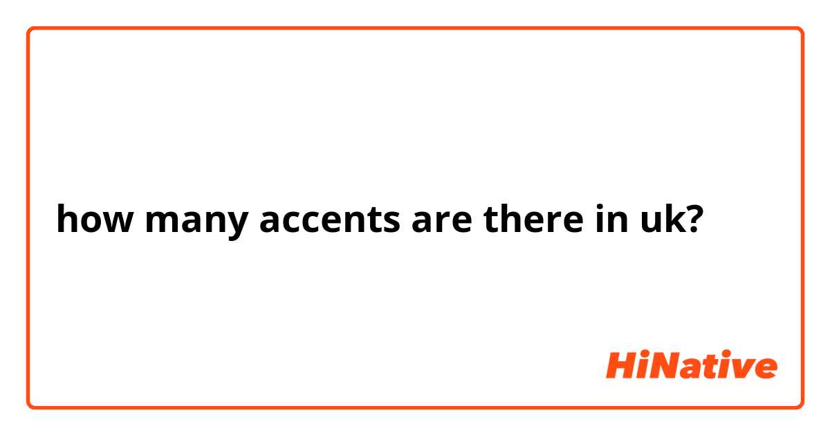 how many accents are there in uk?