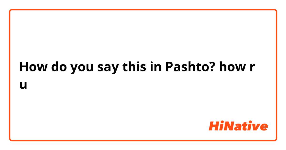 How do you say this in Pashto? how r u