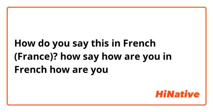 How do you say this in French (France)? how say how are you in French
how are you