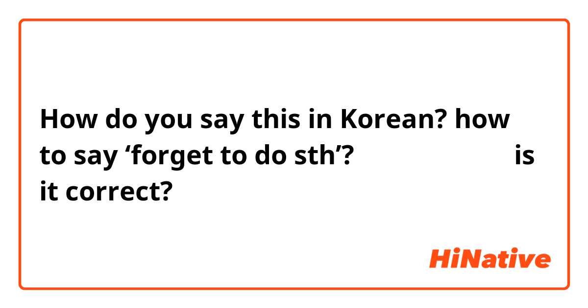 How do you say this in Korean? how to say ‘forget to do sth’? 약 먹는 걸 깜빡했다 is it correct? 