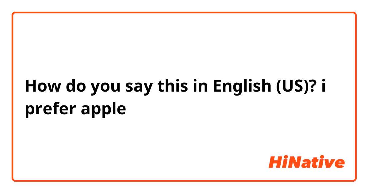 How do you say this in English (US)? i prefer apple