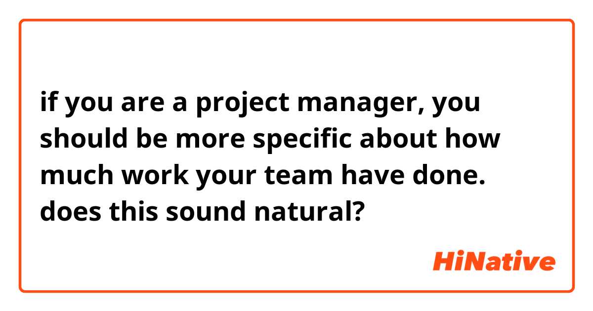 if you are a project manager, you should be more specific about how much work your team have done.

does this sound natural?